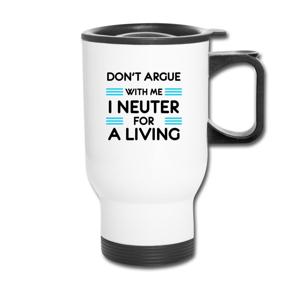 Don't Argue With Me I Neuter For A Living 14oz Stainless Steel Veterinary Travel Mug