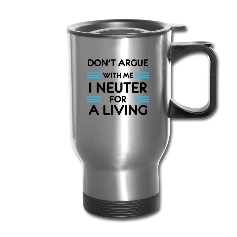 Don't Argue With Me I Neuter For A Living 14oz Stainless Steel Veterinary Travel Mug