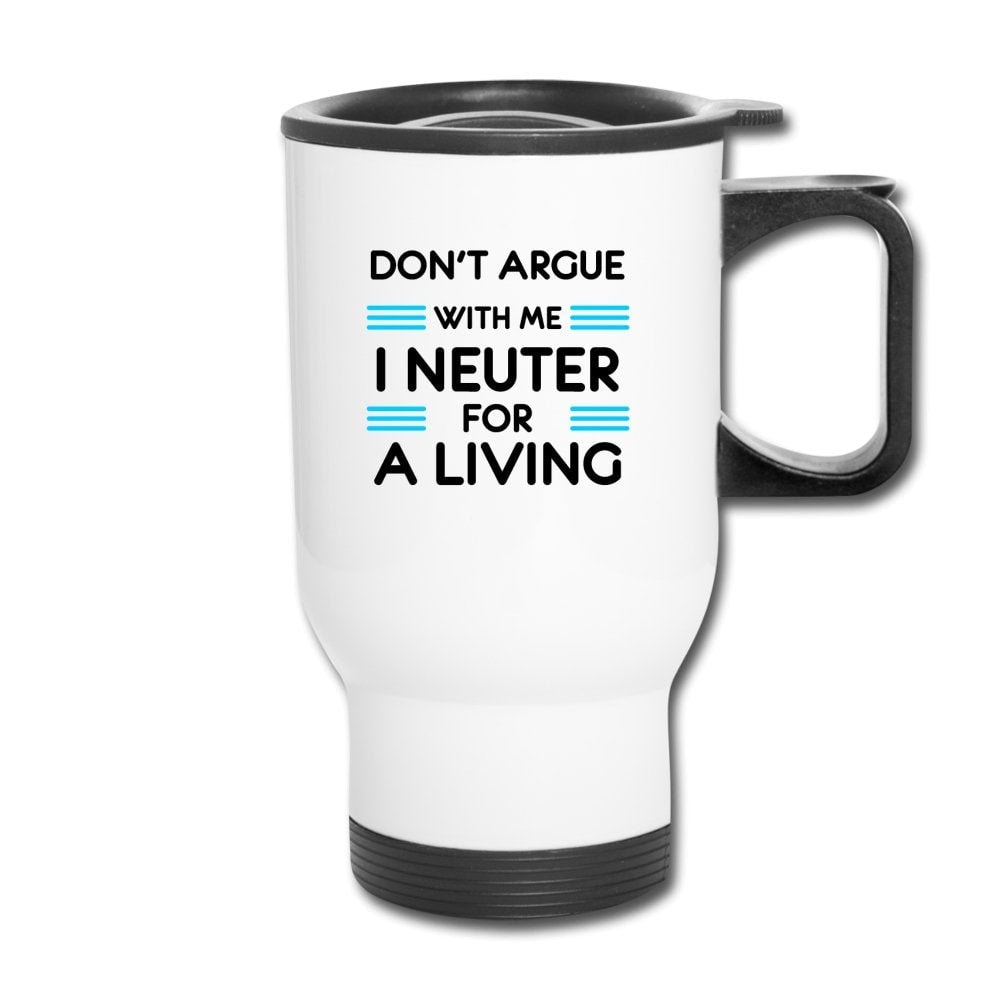 Don't Argue With Me I Neuter For A Living 14oz Stainless Steel Veterinary Travel Mug